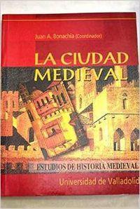 CIUDAD MEDIEVAL, LA. ASPECTOS DE LA VIDA URBANA EN LA CASTILLA BAJOMEDIEVAL | 9788477626770 | BONACHÍA HERNANDO, JUAN ANTONIO