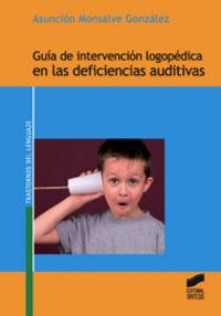 GUÍA DE INTERVENCIÓN LOGOPÉDICA EN LAS DEFICIENCIAS AUDITIVAS | 9788497567916 | MONSALVE GONZÁLEZ, ASUNCIÓN