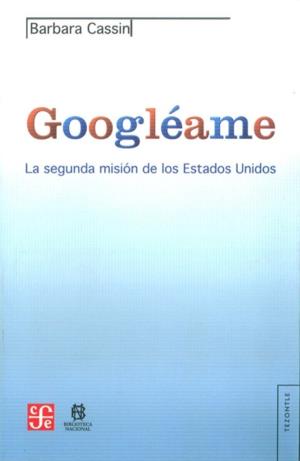 GOOGLÉAME : LA SEGUNDA MISIÓN DE LOS ESTADOS UNIDOS | 9789505577514 | CASSIN, BARBARA