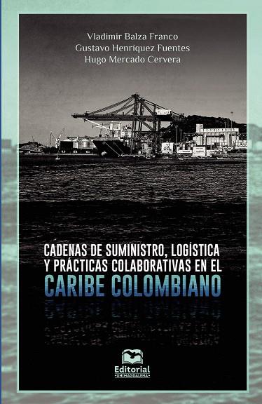 CADENAS DE SUMINISTRO, LOGÍSTICA Y PRÁCTICAS COLABORATIVAS EN EL CARIBE COLOMBIANO | 9789587463705 | BALZA FRANCO, VLADIMIR