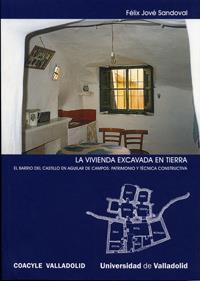 VIVIENDA EXCAVADA EN TIERRA, LA. EL BARRIO DEL CASTILLO EN AGUILAR DE CAMPOS: PATRIMONIO Y TÉCNICA C | 9788484483946 | JOVÉ SANDOVAL, FELIX