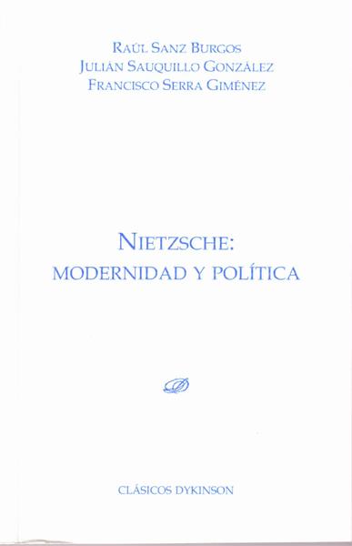 NIETZSCHE. MODERNIDAD Y POLÍTICA | 9788490316429 | SANZ BURGOS, RAÚL / SAUQUILLO GONZÁLEZ, JULIÁN / SERRA GIMÉNEZ, FRANCISCO