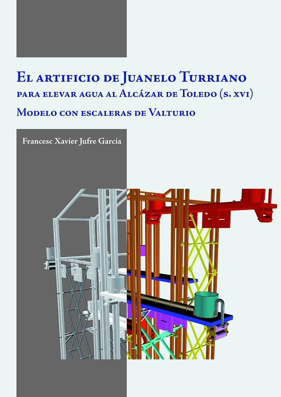 ARTIFICIO DE JUANELO TURRIANO PARA LLEVAR AGUA AL ALCAZAR DE TOLEDO (S XVI), EL | 9788497432832 | JUFRE GARCIA, FRANCESC XAVIER