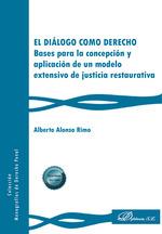 DIALOGO COMO DERECHO, EL. BASES PARA LA CONCEPCIÓN Y APLICACIÓN DE UN MODELO EXTENSIVO DE JUSTICIA RESTAURATIVA | 9788410701465 | ALONSO RIMO, ALBERTO