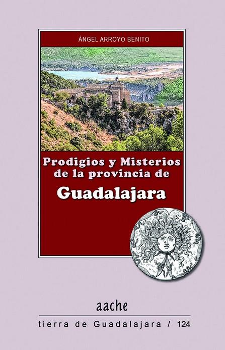 PRODIGIOS Y MISTERIOS DE LA PROVINCIA DE GUADALAJARA | 9788418131592 | ARROYO BENITO, ÁNGEL
