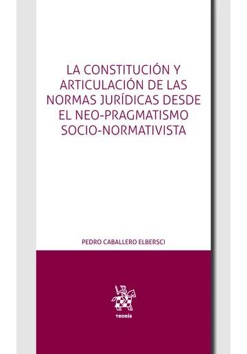 CONSTITUCIÓN Y ARTICULACIÓN DE LAS NORMAS JURÍDICAS, LA : DESDE EL NEO-PRAGMATISMO SOCIO-NORMATIVISTA | 9791370213220 | CABALLERO ELBERSCI, PEDRO