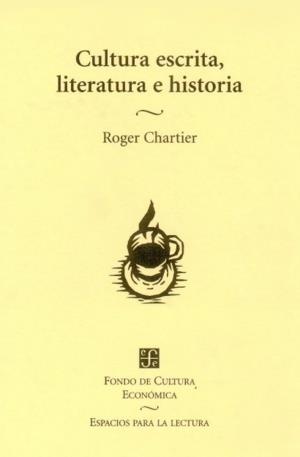 CULTURA ESCRITA, LITERATURA E HISTORIA : COACCIONES TRANSGREDIDAS Y LIBERTADES RESTRINGIDAS : CONVERSACIONES DE ROGER CHARTIER | 9789681659745 | CHARTIER, ROGER ET AL.