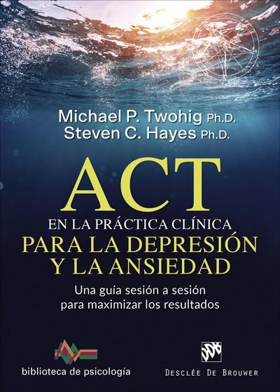 ACT EN LA PRACTICA CLINICA PARA LA DEPRESION Y ANSIEDAD | 9788433030757 | TWOHIG, MICHEAL P.