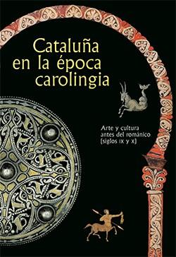 CATALUÑA EN LA ÉPOCA CAROLINGIA. ARTE Y CULTURA ANTES DEL ROMÁNICO (SIGLOS IX Y X) | 9788480430616