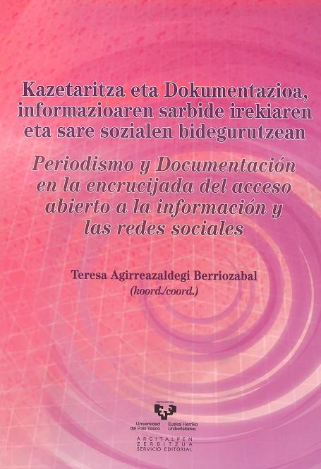 KAZETARITZA ETA DOKUMENTAZIOA, INFORMAZIOAREN SARBIDE IREKIAREN ETA SARE SOZIALEN BIDEGURUTZEAN - PERIODISMO Y DOCUMENTACIÓN EN LA ENCRUCIJADA DEL ACC | 9788498607253 | AGIRREAZALDEGI BERRIOZABAL, TERESA