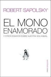 MONO ENAMORADO Y OTROS ENSAYOS SOBRE NUESTRA VIDA ANIMAL, EL | 9788449319655 | SAPOLSKY, ROBERT M.