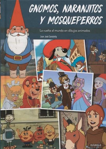 GNOMOS, NARANJITOS Y MOSQUEPERROS. LA VUELTA AL MUNDO EN DIBUJOS ANIMADOS | 9788494727214 | ZANOLETTY, JUAN JOSÉ