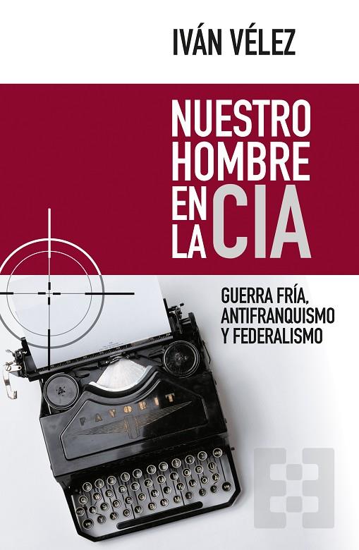 NUESTRO HOMBRE EN LA CIA. GUERRA FRÍA, ANTIFRANQUISMO Y FEDERALISMO | 9788413390208 | VÉLEZ CIPRIANO, IVÁN