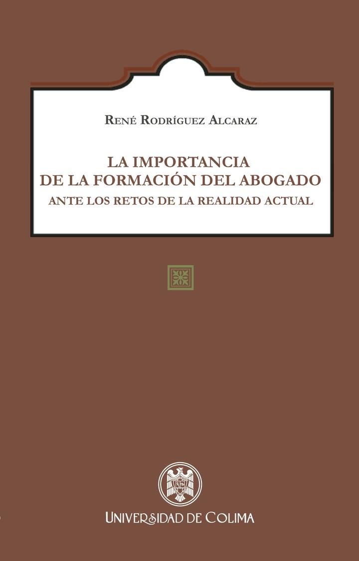 IMPORTANCIA DE LA FORMACIÓN DEL ABOGADO ANTE LOS RETOS DE LA REALIDAD ACTUAL, LA | 9786078814749 | RODRÍGUEZ ALCARAZ, RENÉ