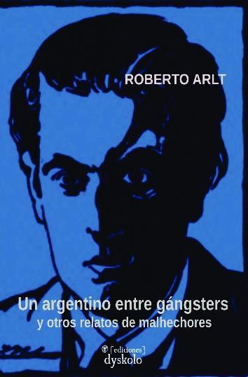 ARGENTINO ENTRE GÁNGSTERS Y OTROS RELATOS DE MALHECHORES, UN | 9791399100518 | ARLT, ROBERTO