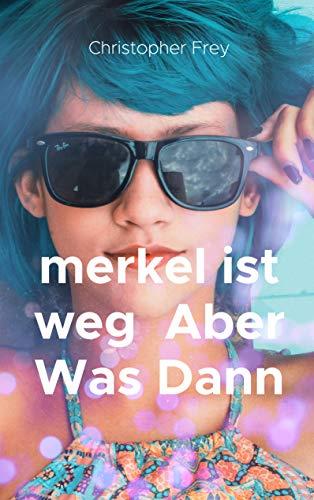 MERKEL IST WEG  ABER WAS DANN | 9783749481248 | FREY, CHRISTOPHER