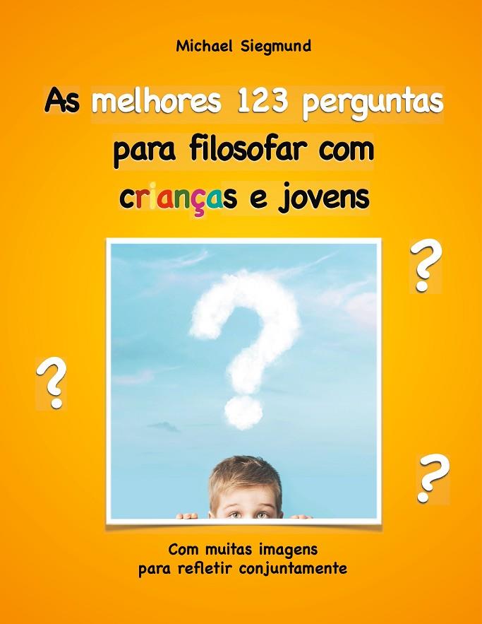 AS MELHORES 123 PERGUNTAS PARA FILOSOFAR COM CRIANÇAS E JOVENS | 9788413260709 | SIEGMUND, MICHAEL