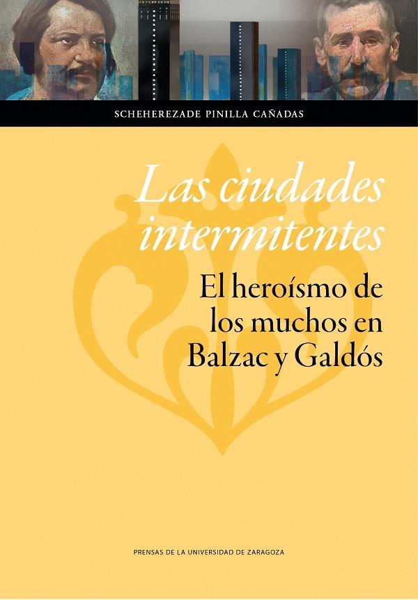 CIUDADES INTERMITENTES, LAS : EL HEROÍSMO DE LOS MUCHOS EN BALZAC Y GALDÓS | 9788416272273 | PINILLA CAÑADAS, SCHEHEREZADE