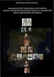 ORGANIZACIÓN TERRITORIAL DE ESPAÑA. DESDE LOS REYES CATÓLICOS HASTA LA TRANSICIÓN. BREVE RECORRIDO HISTÓRICO | 9788490856185 | RIVAS ARJONA, MERCEDES