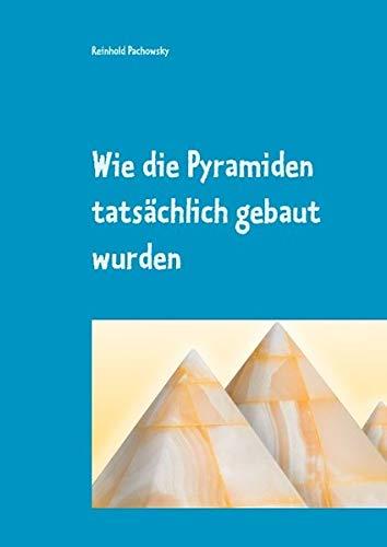 WIE DIE PYRAMIDEN TATSACHLICH GEBAUT WURDEN | 9783749467471 | PACHOWSKY, REINHOLD