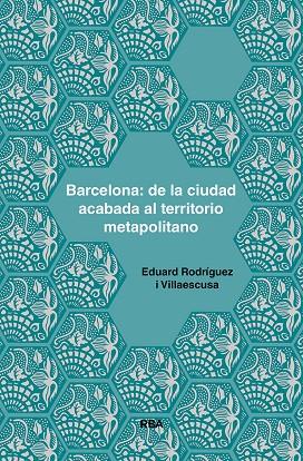 BARCELONA : DE LA CIUDAD ACABADA AL TERRITORIO METROPOLITANO | 9788491875925 | RODRÍGUEZ I VILLAESCUSA, EDUARD