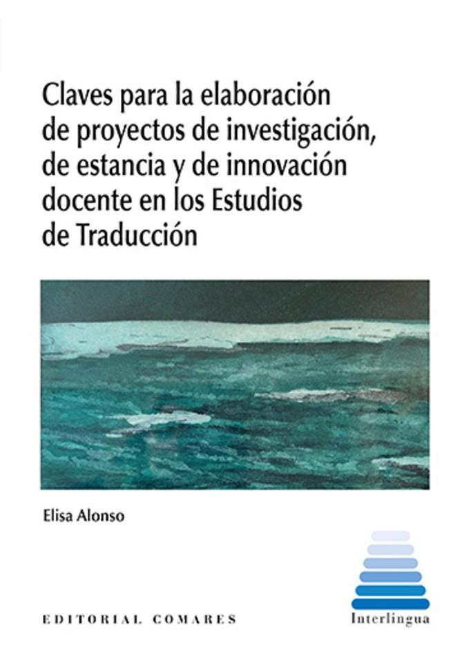CLAVES PARA LA ELABORACIÓN DE PROYECTOS DE INVESTIGACIÓN, DE ESTANCIA Y DE INNOVACIÓN DOCENTE EN LOS ESTUDIOS DE TRADUCCIÓN | 9788413697765 | ALONSO, ELISA
