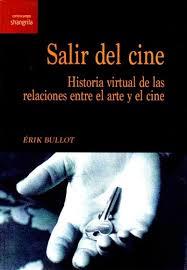 SALIR DEL CINE. HISTORIA VIRTUAL DE LAS RELACIONES ENTRE EL ARTE Y EL CINE | 9788412002782 | BULLOT, ÉRIK