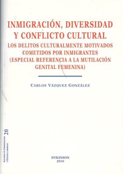 INMIGRACIÓN, DIVERSIDAD Y CONFLICTO CULTURAL. LOS DELITOS CULTURALMENTE MOTIVADOS COMETIDOS POR INMIGRANTES. ESPECIAL REFERENCIA A LA MUTILACIÓN GENIT | 9788497724364 | VÁZQUEZ GONZÁLEZ, CARLOS