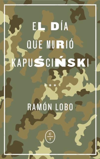 DÍA QUE MURIÓ KAPUSCINSKI, EL | 9788494913143 | LOBO, RAMÓN