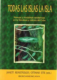 TODAS LAS ISLAS LA ISLA : NUEVAS Y NOVÍSIMAS TENDENCIAS EN LA LITERATURA Y CULTURA DE CUBA | 9788495107640 | REINSTÄDLER, JANETT