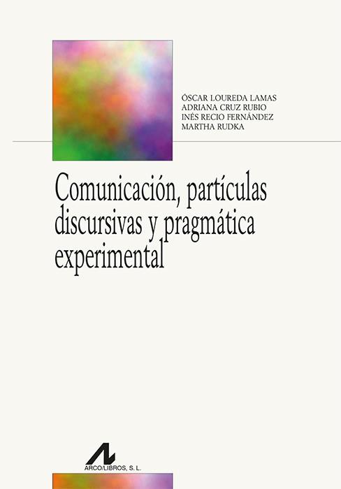 COMUNICACIÓN, PARTÍCULAS DISCURSIVAS Y PRAGMÁTICA EXPERIMENTAL | 9788471338525 | LOUREDA LAMAS, ÓSCAR / CRUZ RUBIO, ADRIANA / RECIO FERNÁNDEZ, INÉS / RUDKA, MARTHA