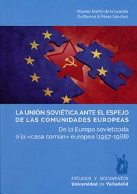UNIÓN SOVIÈTICA ANTE EL ESPEJO DE LAS COMUNIDADES EUROPEAS, LA | 9788484489016 | MARTIN DE LA GUARDIA, RICARDO / PEREZ SANCHEZ, GUILLERMO ANGEL