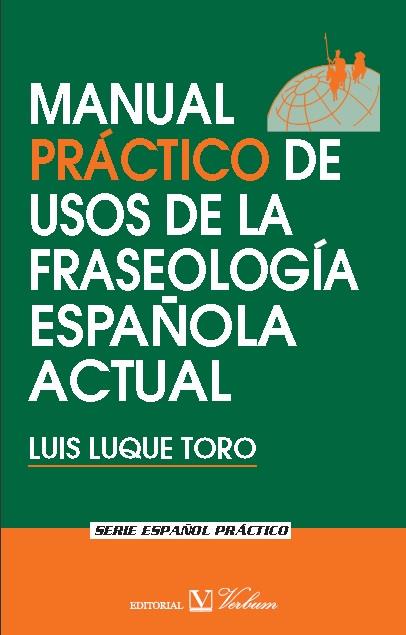 MANUAL PRÁCTICO DE USOS DE LA FRASEOLOGÍA ESPAÑOLA ACTUAL | 9788479627409 | LUQUE TORO, LUIS