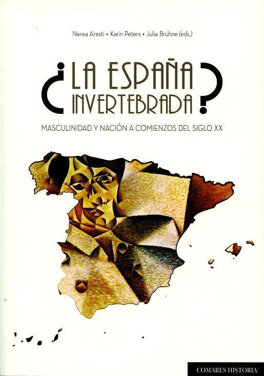 ESPAÑA INVERTEBRADA, LA? | 9788490454862 | ARESTI ESTEBAN Y OTROS, NEREA/PETERS, KARIN/BRÜHNE, JULIA