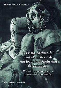 CRISTO YACENTE DEL REAL MONASTERIO DE SAN JOAQUÍN Y SANTA ANA DE VALLADOLID, EL | 9788413201610 | ÁLVAREZ VICENTE, ANDRÉS