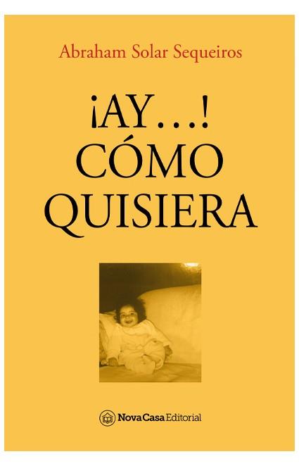 ¡AY! CÓMO QUISIERA | 9788418013782 | SOLAR SEQUEIROS, ABRAHAM