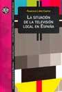 SITUACIÓN DE LA TELEVISIÓN LOCAL EN ESPAÑA, LA | 9788449023873 | LÓPEZ CANTOS, FRANCISCO