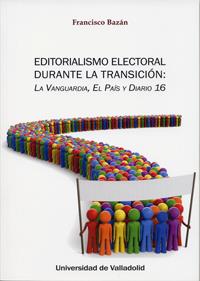 EDITORIALISMO ELECTORAL DURANTE LA TRANSICIÓN: LA VANGUARDIA, EL PAÍS Y DIARIO 16 | 9788484488385 | BAZÁN FRANCO, FRANCISCO