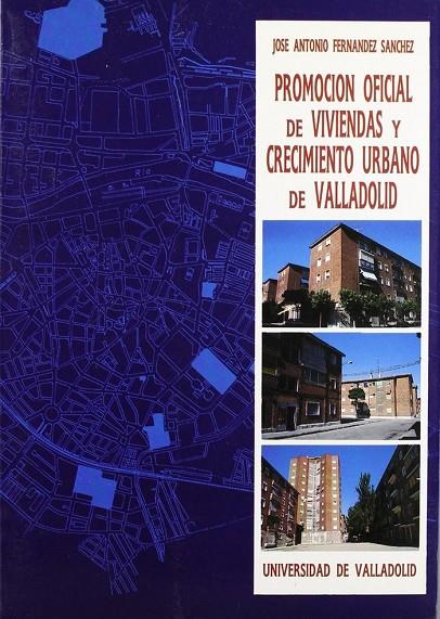 PROMOCION OFICIAL DE VIVIENDAS Y CRECIMIENTO URBANO DE VALLADOLID | 9788477622116 | FERNANDEZ SANCHEZ, J. ANTONIO