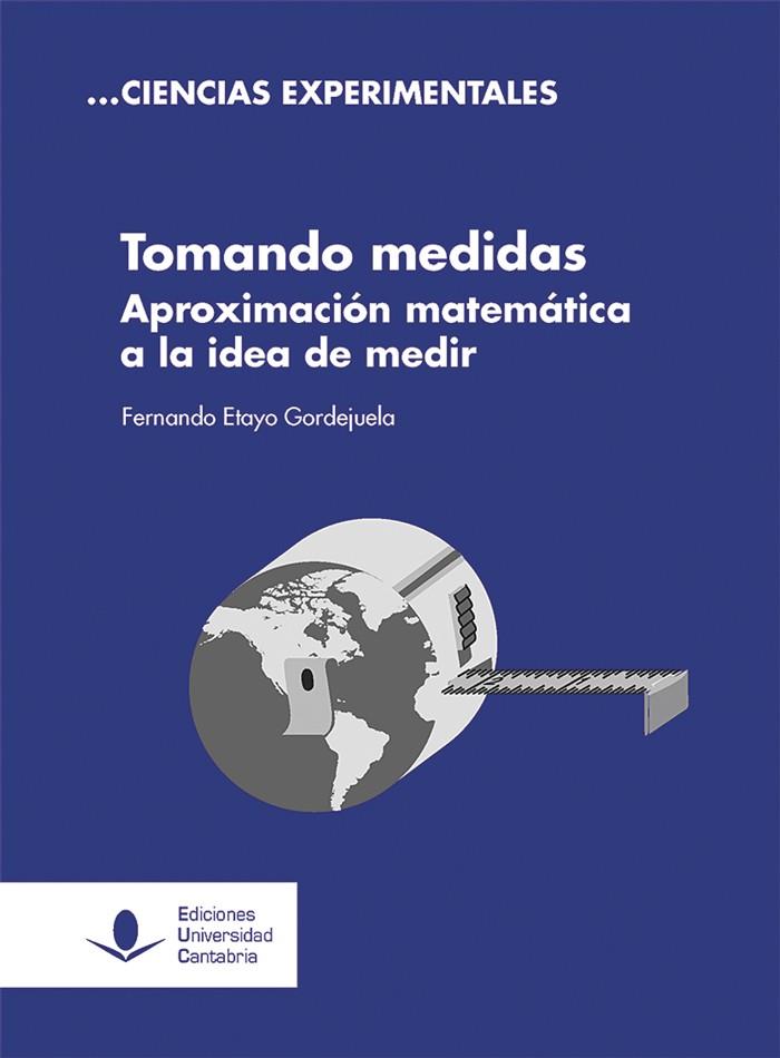 TOMANDO MEDIDAS. APROXIMACIÓN MATEMÁTICA A LA IDEA DE MEDIR. | 9788481027938 | ETAYO GORDEJUELA, FERNANDO