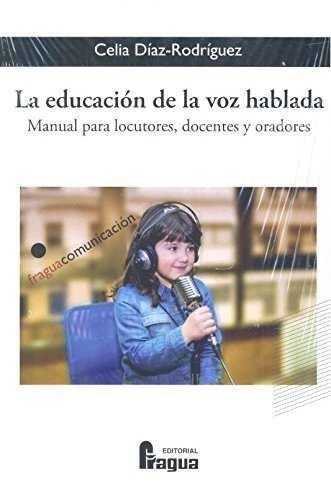 EDUCACIÓN DE LA VOZ HABLADA, LA. MANUAL PARA LOCUTORES, DOCENTES Y ORADORES | 9788470747625 | DIAZ-RODRIGUEZ, CELIA