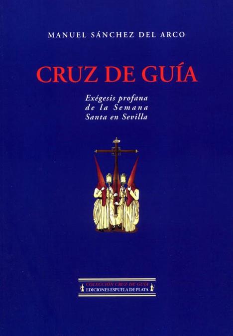 CRUZ DE GUIA EXEGESIS PROFANA DE LA SEMANA SANTA EN SEVILLA | 9788496133020 | SANCHEZ DEL ARCO, MANUEL