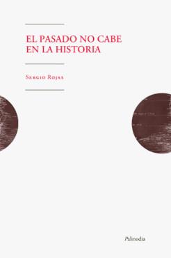 PASADO NO CABE EN LA HISTORIA, EL | 9789568438852 | ROJAS, SERGIO