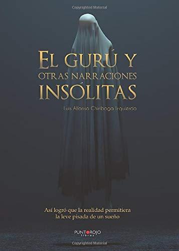 GURÚ Y OTRAS NARRACIONES INSÓLITAS, EL | 9788418109447 | CHIRIBOGA IZQUIERDO, LUIS ALFONSO