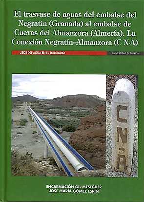 TRASVASE DE AGUAS DEL EMBALSE DEL NEGRATÍN (GRANADA) AL EMBALSE DE CUEVAS DE ALMANZORA (ALMERÍA), EL. LA CONEXIÓN NEGRATÍN - ALMANZORA (C N-A) | 9788417157029 | GÓMEZ ESPÍN, JOSÉ MARÍA