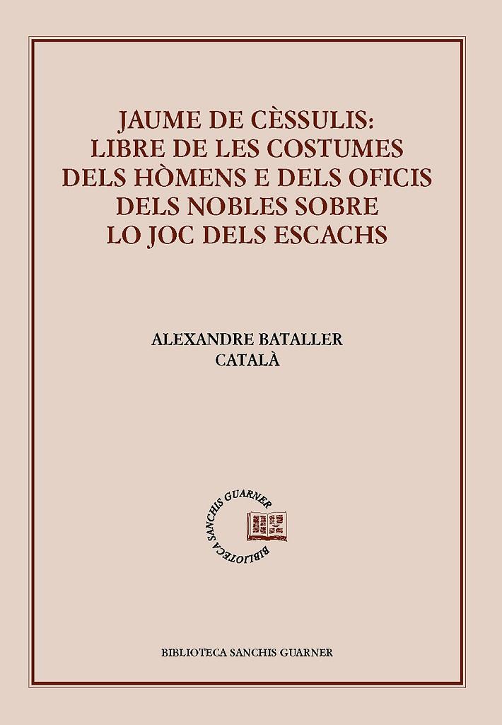 JAUME DE CÈSSULIS: LIBRE DE LES COSTUMES DELS HÓMENS E DELS OFICIS DELS NOBLES SOBRE LO JOC DELS ESCACHS | 9788491910251 | DE CÈSSULIS, JAUME