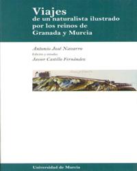 VIAJES DE UN NATURALISTA ILUSTRADO POR LOS REINOS DE GRANADA Y MURCIA | 9788483711378 | CASTILLO FERNÁNDEZ, JAVIER