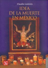 IDEA DE LA MUERTE EN MÉXICO | 9789681682989 | LOMNITZ, CLAUDIO