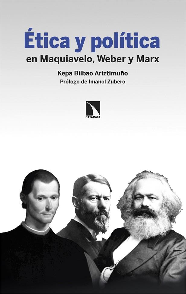 ÉTICA Y POLÍTICA EN MAQUIAVELO, WEBER Y MARX | 9788413525945 | BILBAO ARIZTIMUÑO, KEPA