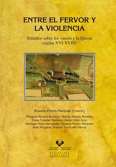 ENTRE EL FERVOR Y LA VIOLENCIA. ESTUDIOS SOBRE LOS VASCOS Y LA IGLESIA (SIGLOS XVI-XVIII) | 9788490821862 | ÁLVAREZ URCELAY, MILAGROS / ANGULO MORALES, ALBERTO / CATALÁN MARTÍNEZ, ELENA / ORTIZ ARZA, JAVIER /